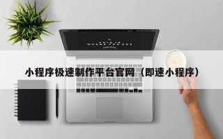 伊川小程序极速制作平台官网（即速小程序）