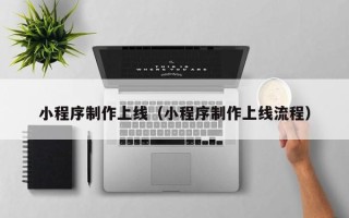 伊川小程序制作上线（小程序制作上线流程）
