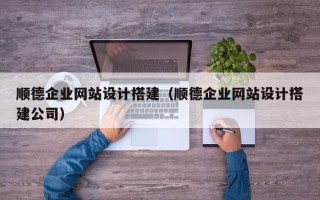 伊川顺德企业网站设计搭建（顺德企业网站设计搭建公司）