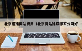 伊川北京搭建网站费用（北京网站建设哪家公司好）