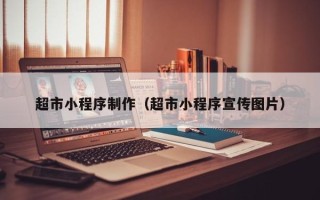 伊川超市小程序制作（超市小程序宣传图片）